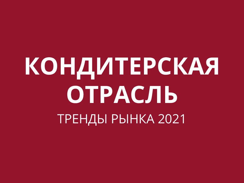 Кондитерская отрасль. Тренды рынка 2021
